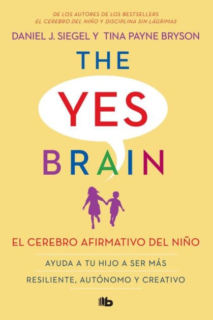 El cerebro afirmativo del niño: Ayuda a tu hijo a ser más resiliente, autónomo y creativo. / The Yes Brain by Daniel J. Siegel M.D.