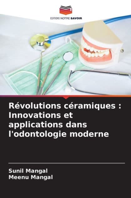 Rï¿½volutions cï¿½ramiques: Innovations et applications dans l'odontologie moderne by Sunil Mangal