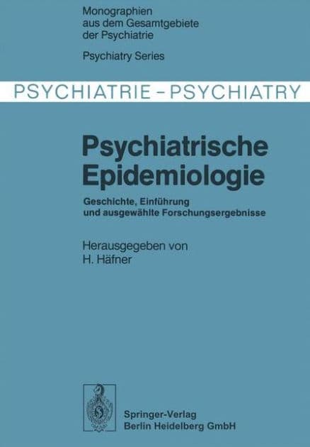 Psychiatrische Epidemiologie: Geschichte, Einfï¿½hrung und ausgewï¿½hlte Forschungsergebnisse by H. Hïfner