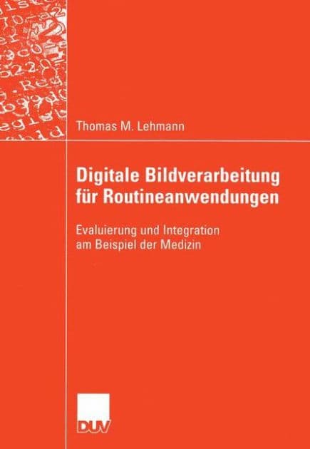 Digitale Bildverarbeitung für Routineanwendungen: Evaluierung und Integration am Beispiel der Medizin by Thomas M. Lehmann