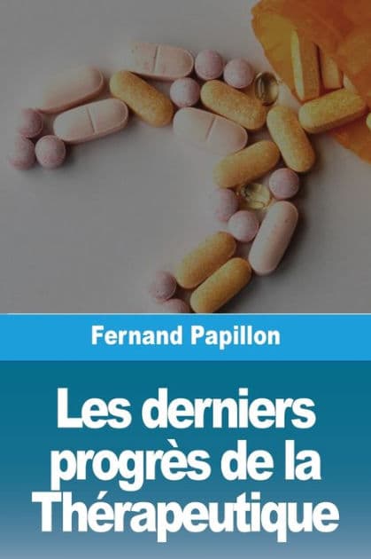 Les derniers progrÃ¯Â¿Â½s de la ThÃ¯Â¿Â½rapeutique by Fernand Papillon