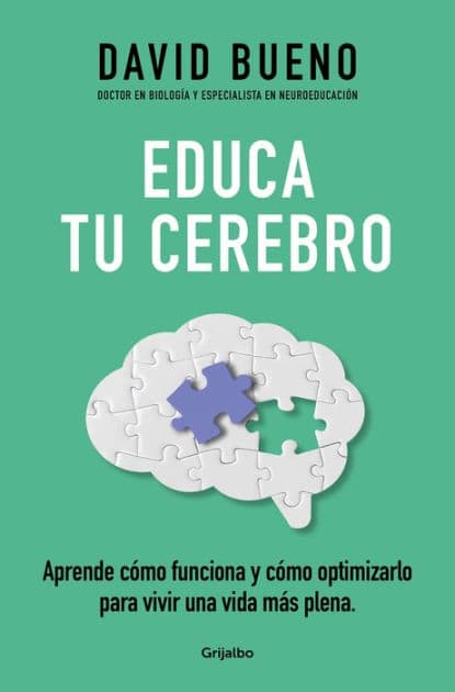 Educa tu cerebro: Aprende cómo funciona y cómo optimizarlo para vivir una vida más plena / Train Your Brain: Learn How It Works and How to Optimize by David Bueno