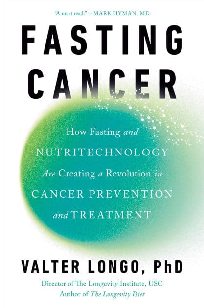 Fasting Cancer: How Fasting and Nutritechnology Are Creating a Revolution in Cancer Prevention and Treatment by Valter Longo PhD