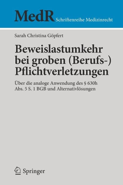 Beweislastumkehr bei groben (Berufs-)Pflichtverletzungen: ï¿½ber die analoge Anwendung des ï¿½ 630h Abs. 5 S. 1 BGB und Alternativlï¿½sungen by Sarah Christina Gïpfert