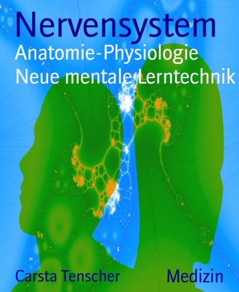 Nervensystem: Anatomie-Physiologie Neue mentale Lerntechnik by Carsta Tenscher