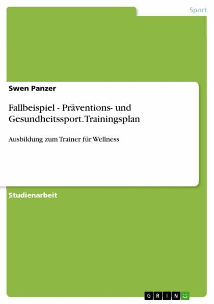 Fallbeispiel - Präventions- und Gesundheitssport. Trainingsplan: Ausbildung zum Trainer für Wellness by Swen Panzer