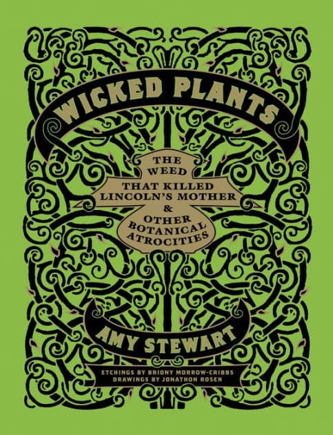 Wicked Plants: The Weed That Killed Lincoln's Mother and Other Botanical Atrocities by Amy Stewart