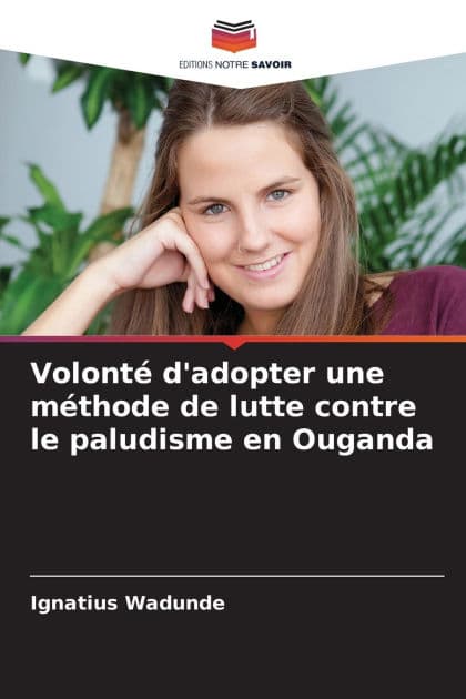Volontï¿½ d'adopter une mï¿½thode de lutte contre le paludisme en Ouganda by Ignatius Wadunde