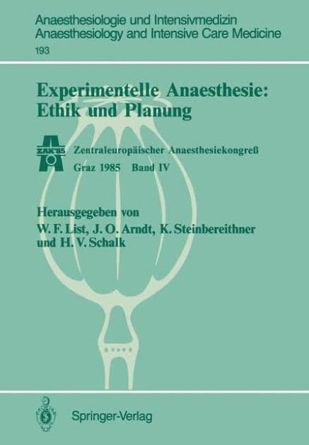 Experimentelle Anaesthesie: Ethik und Planung: Zentraleuropï¿½ischer Anaesthesiekongreï¿½ Graz 1985 Band IV by Werner F. List