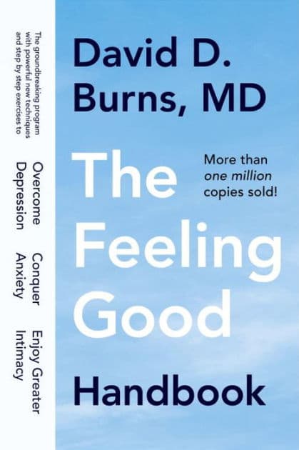 The Feeling Good Handbook: The Groundbreaking Program with Powerful New Techniques and Step-by-Step Exercises to Overcome Depression, Conquer Anxiety, and Enjoy Greater Intimacy by David D. Burns