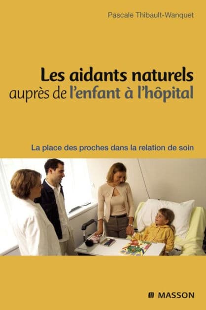 Les aidants naturels auprès de l'enfant à l'hôpital: La place des proches dans la relation de soin by Pascale Wanquet-Thibault