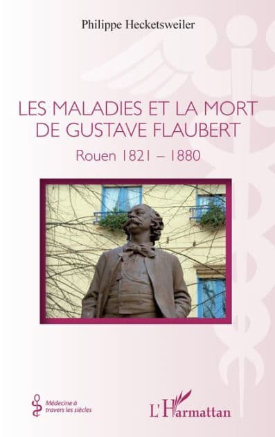Les maladies et la mort de Gustave Flaubert: Rouen 1821-1880 by Philippe Hecketsweiler