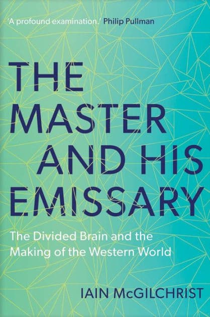 The Master and His Emissary: The Divided Brain and the Making of the Western World by Iain McGilchrist