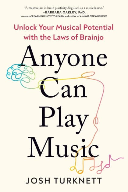 Anyone Can Play Music: Unlock Your Musical Potential with the Laws of Brainjo by Josh Turknett