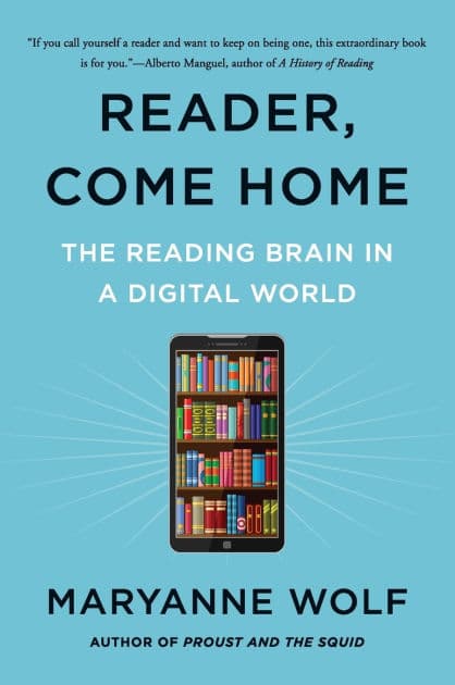 Reader, Come Home: The Reading Brain in a Digital World by Maryanne Wolf