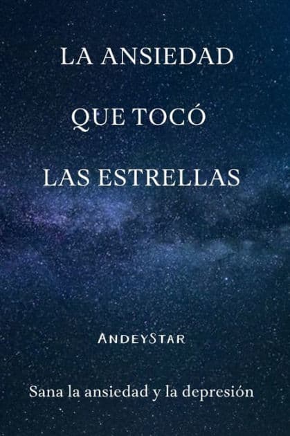 La ansiedad que tocó las estrellas: Sana la ansiedad y la depresión by Andrés Enrique Muñoz