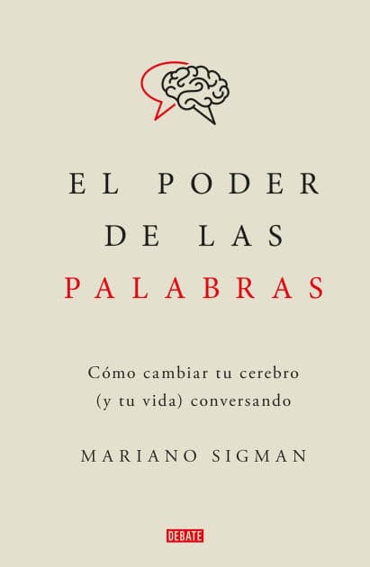 El poder de las palabras: Cómo cambiar tu cerebro (y tu vida) conversando by Mariano Sigman