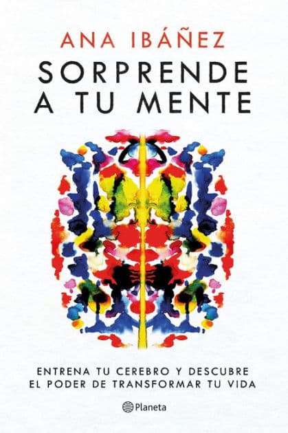 Sorprende a tu mente: Entrena tu cerebro y descubre el poder de transformar tu vida by Ana Ibáñez