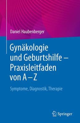 Gynäkologie und Geburtshilfe - Praxisleitfaden von A - Z: Symptome, Diagnostik, Therapie by Daniel Haubenberger