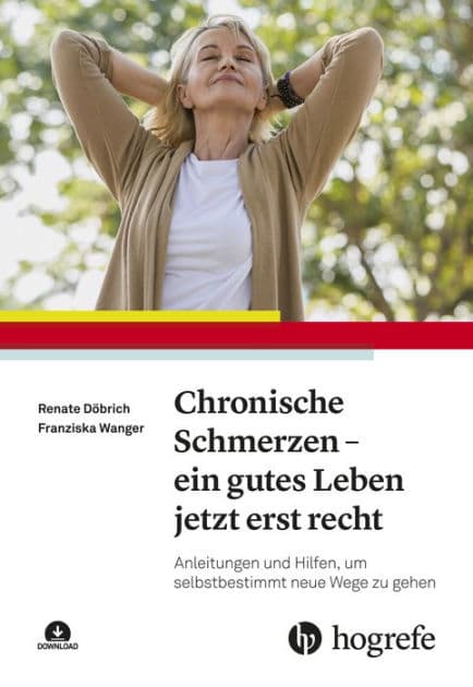 Chronische Schmerzen - ein gutes Leben jetzt erst recht: Anleitungen und Hilfen, um selbstbestimmt neue Wege zu gehen by Renate Döbrich