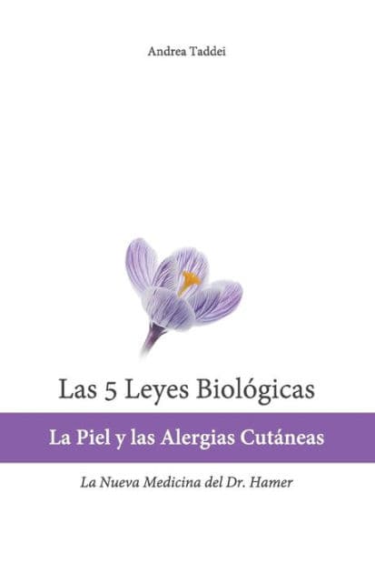 Las 5 Leyes Biologicas: La Piel y las Alergias Cutaneas: La Nueva Medicina del Dr. Hamer by Andrea Taddei