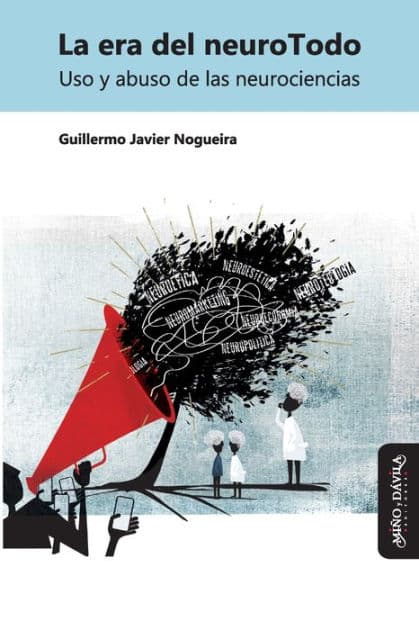 La era del neuroTodo: Uso y abuso de las neurociencias by Miguel Benasayag