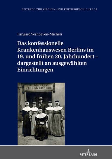 Das konfessionelle Krankenhauswesen Berlins im 19. und fruehen 20. Jahrhundert - dargestellt an ausgewaehlten Einrichtungen by Irmgard Verhoeven-Michels