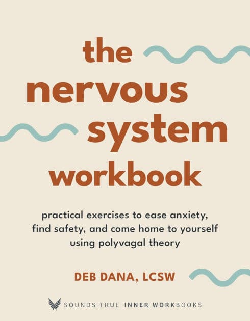 The Nervous System Workbook: Practical Exercises to Ease Anxiety, Find Safety, and Come Home to Yourself Using Polyvagal Theory by Deb Dana LCSW