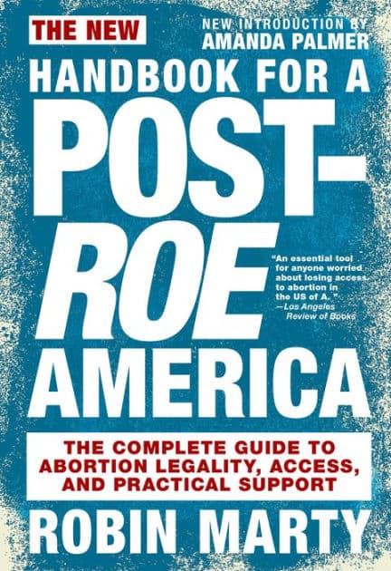 New Handbook for a Post-Roe America: The Complete Guide to Abortion Legality, Access, and Practical Support by Robin Marty