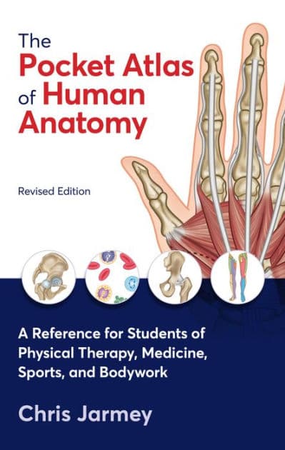 The Pocket Atlas of Human Anatomy, Revised Edition: A Reference for Students of Physical Therapy, Medicine, Sports, and Bodywork by Chris Jarmey