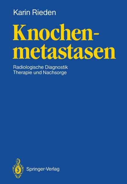 Knochenmetastasen: Radiologische Diagnostik, Therapie und Nachsorge by Karin Rieden