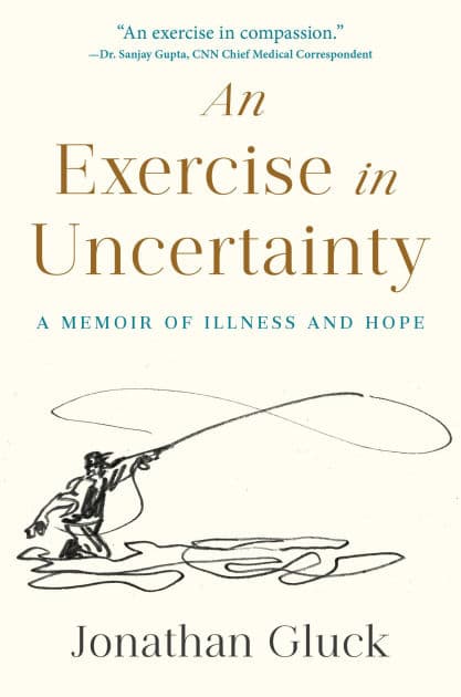 An Exercise in Uncertainty: A Memoir of Illness and Hope by Jonathan Gluck