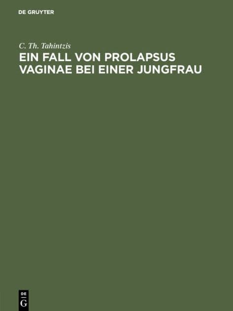 Ein Fall von Prolapsus vaginae bei einer Jungfrau: Inaugural-Dissertation by C. Th. Tahintzis