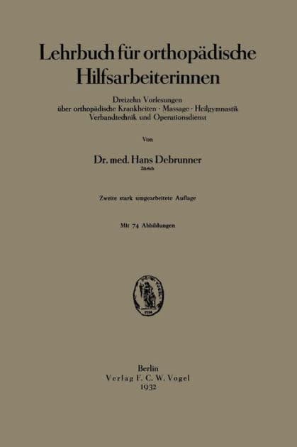 Lehrbuch für orthopädische Hilfsarbeiterinnen: Dreizehn Vorlesungen über orthopädische Krankheiten · Massage · Heilgymnastik Verbandtechnik und Operationsdienst by Hans Debrunner
