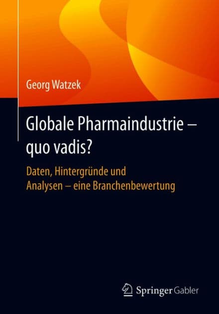 Globale Pharmaindustrie - quo vadis?: Daten, Hintergrï¿½nde und Analysen - eine Branchenbewertung by Georg Watzek