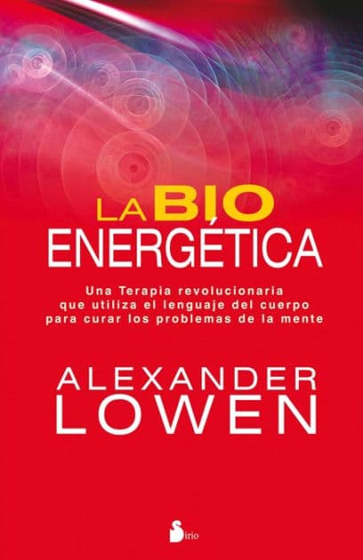 La bioenergética: Una terapia revolucionaria que utiliza el lenguaje del cuerpo para curar los problemas de la mente by Alexander Lowen