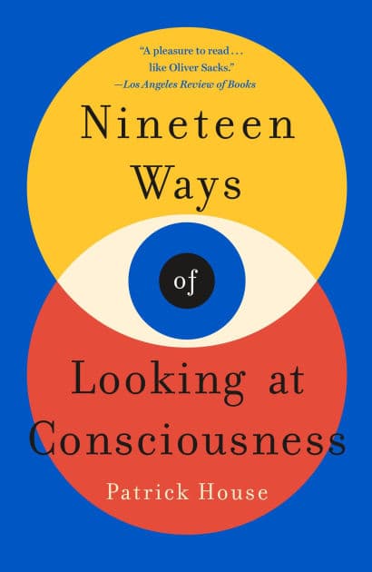 Nineteen Ways of Looking at Consciousness by Patrick House