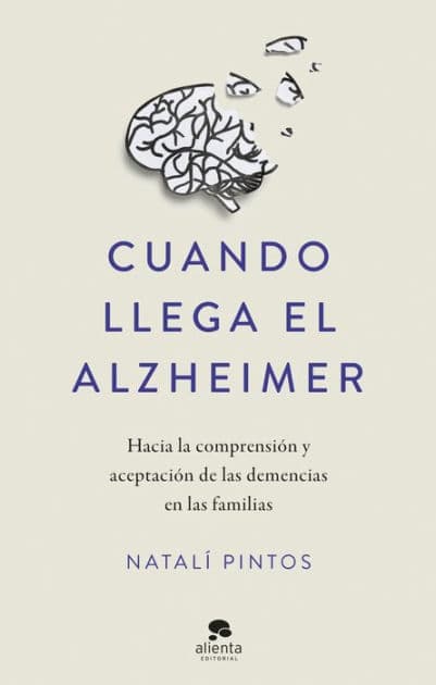 Cuando llega el Alzheimer: Hacia la comprensión y aceptación de las demencias en las familias by Natalí Pintos