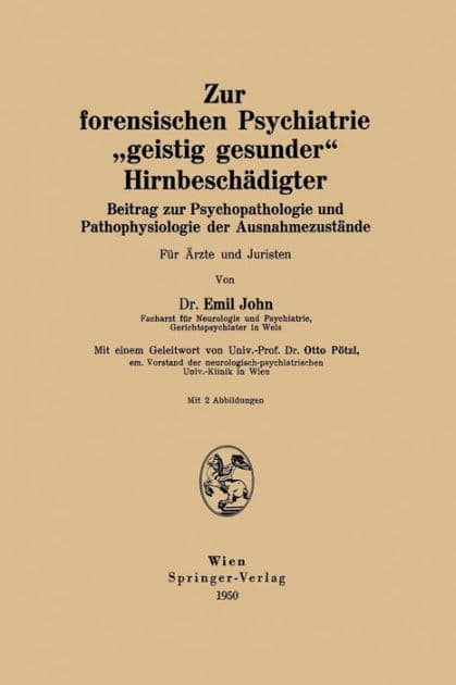 Zur forensischen Psychiatrie "geistig gesunder" Hirnbeschï¿½digter: Beitrag zur Psychopathologie und Pathophysiologie der Ausnahmezustï¿½nde Fï¿½r ï¿½rzte und Juristen by Emil John