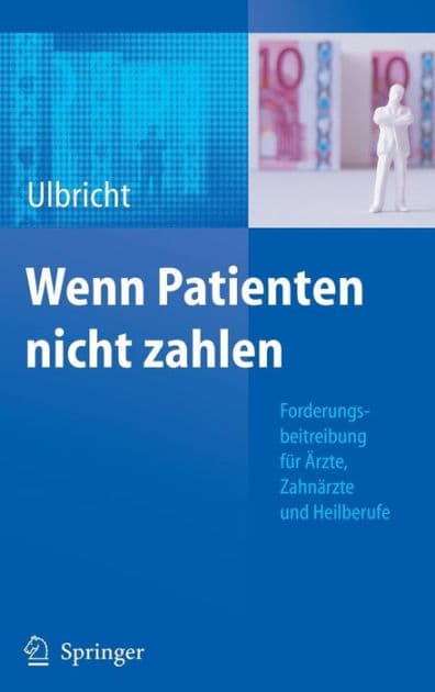 Wenn Patienten nicht zahlen: Forderungsbeitreibung fï¿½r ï¿½rzte, Zahnï¿½rzte und Heilberufe by Ellen Ulbricht