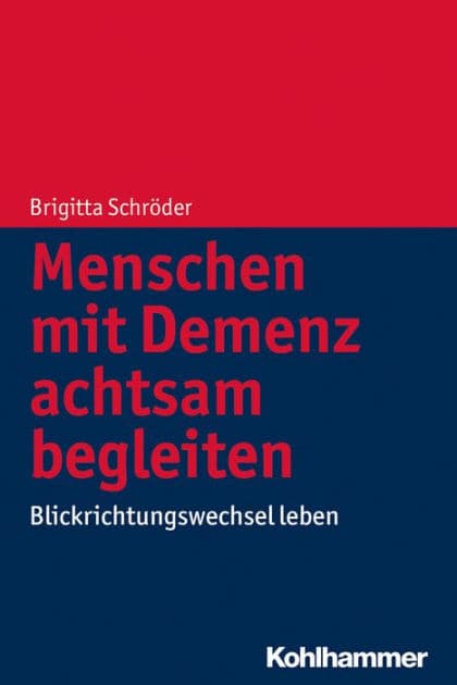 Menschen mit Demenz achtsam begleiten: Blickrichtungswechsel leben by Brigitta Schröder