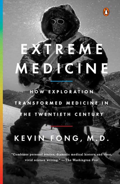 Extreme Medicine: How Exploration Transformed Medicine in the Twentieth Century by Kevin Fong M.D.