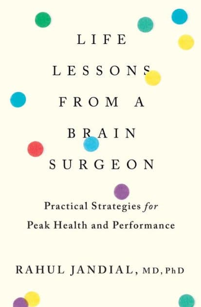 Life Lessons From A Brain Surgeon: Practical Strategies for Peak Health and Performance by Rahul Jandial