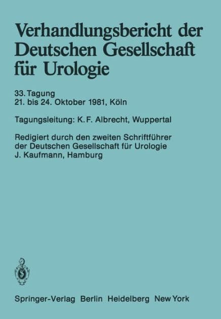 Verhandlungsbericht der Deutschen Gesellschaft fï¿½r Urologie: 33. Tagung 21. bis 24. Oktober 1981, Kï¿½ln by K. F. Albrecht