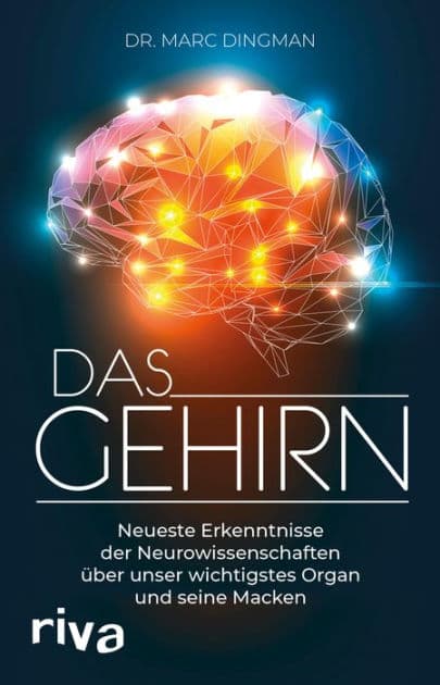 Das Gehirn: Neueste Erkenntnisse der Neurowissenschaften über unser wichtigstes Organ und seine Macken by Marc Dingman