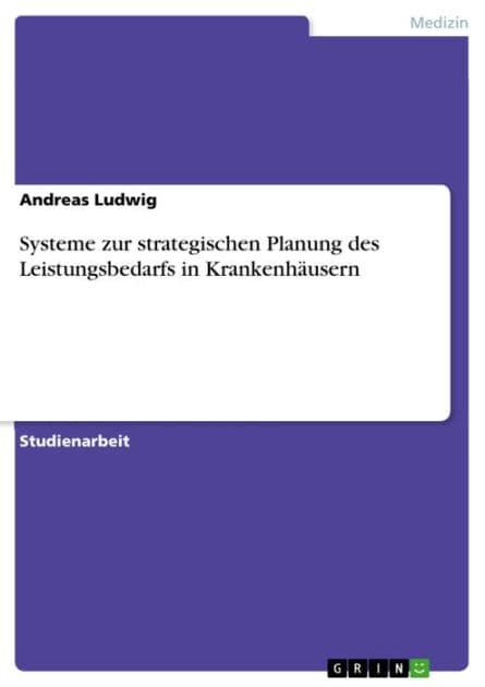 Systeme zur strategischen Planung des Leistungsbedarfs in Krankenhäusern by Andreas Ludwig