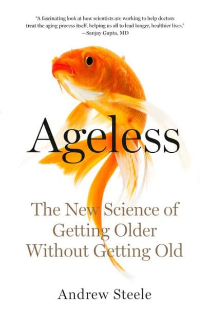 Ageless: The New Science of Getting Older Without Getting Old by Andrew Steele