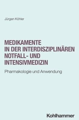 Medikamente in der interdisziplinaren Notfall- und Intensivmedizin: Pharmakologie und Anwendung by Jurgen Kohler
