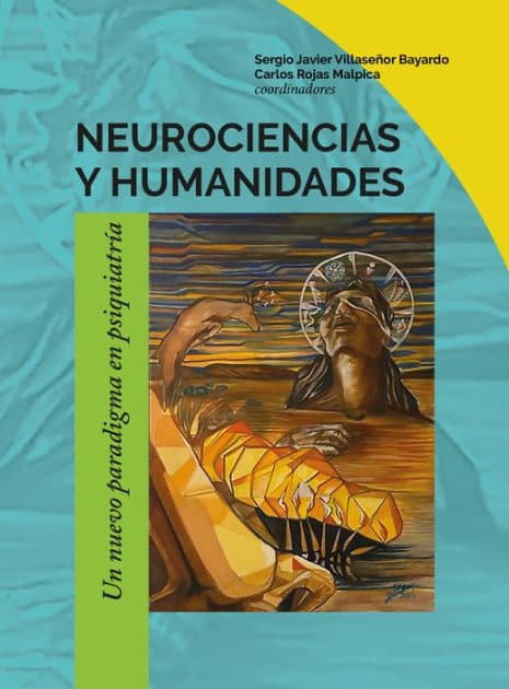 Neurociencias y humanidades: Un nuevo paradigma en psiquiatría by Sergio Javier Villaseñor Bayardo