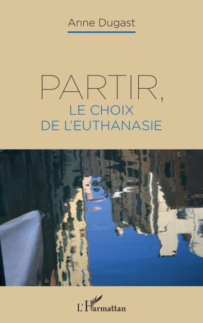 Partir, le choix de l'euthanasie by Anne Dugast